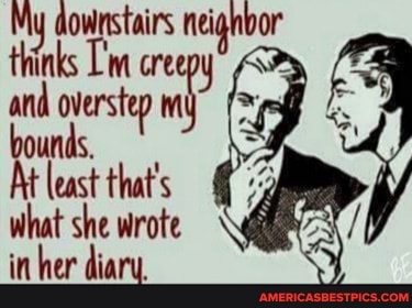 My downstairs neighbor thinks creepy
and overstep nf bounds.
At least that's what she wrote in her diary,