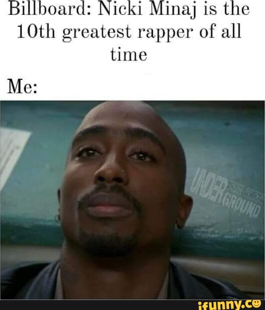 Most Famous Rapper Memes Is the 10th greatest rapper of all time Me: - iFunny