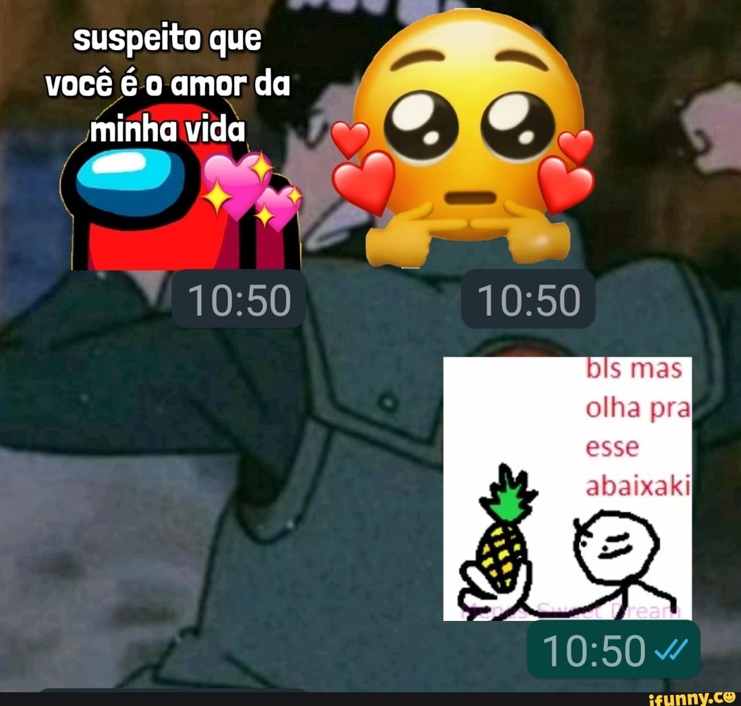 suspeito que você é amor da
minha vida