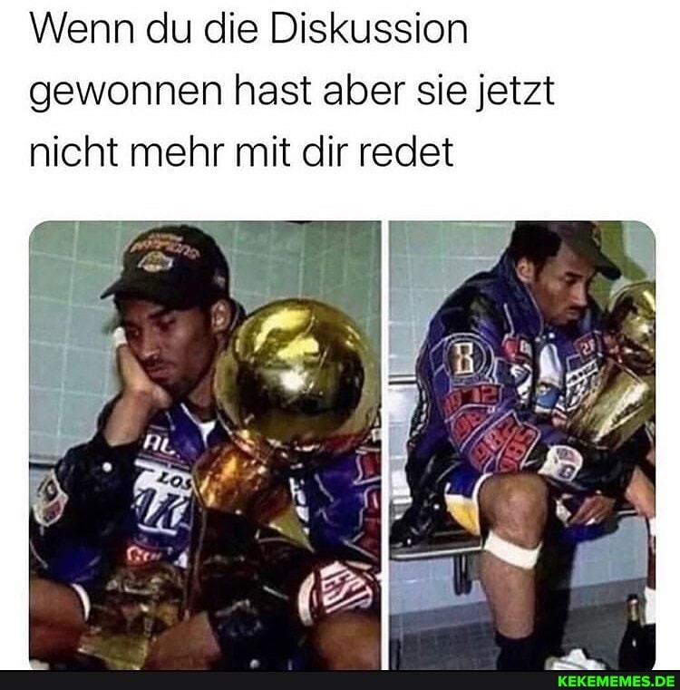 Wenn du die Diskussion gewonnen hast aber sie jetzt
nicht mehr mit dir redet