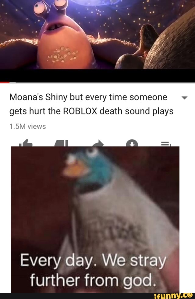 Moana S Shiny But Every Time Someone V Gets Hurt The Roblox Death Sound Plays I Sm Views Every Day We Stray Further From God Ifunny - moana roblox death sound