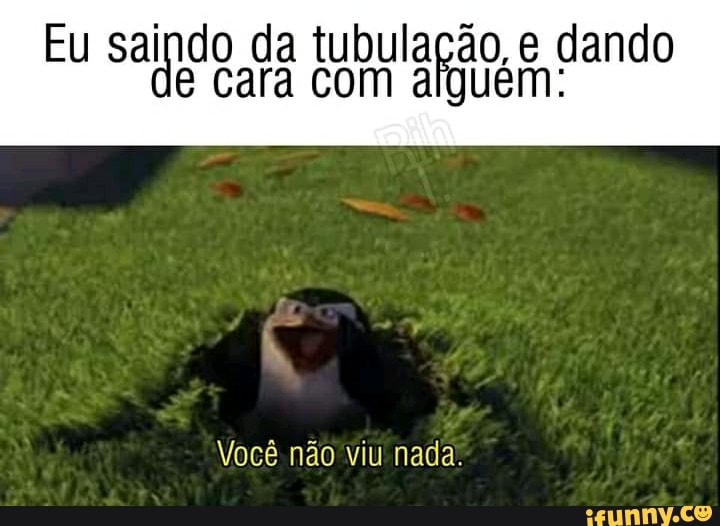Eu saindo da tubul CO 0,
Cara CO
Você não viu nada.