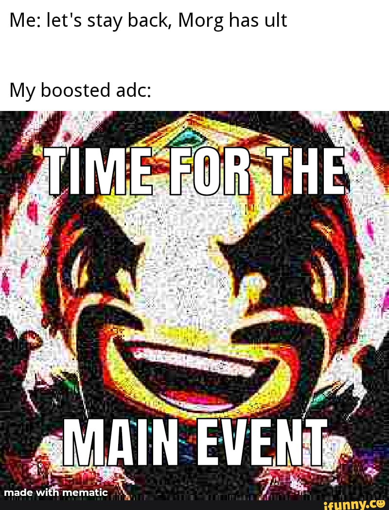 Me: let's stay back, Morg has ult
My boosted adc: