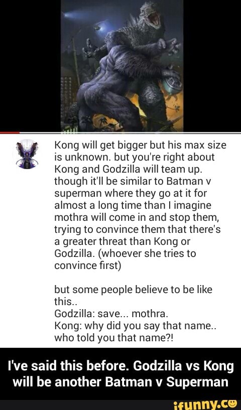 Kong Will Get Bigger But His Max Size Is Uhkhowh But You Re Right About Kong And Godzilla Will Team Up Though It Ll Be Similarto Batman V Superman Where They Go At It