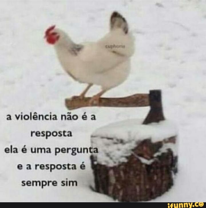 a violência não é a
resposta
ela é uma
pergunta
o
e a resposta é
sempre sim