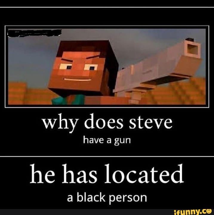 why does steve
he has located
a black person