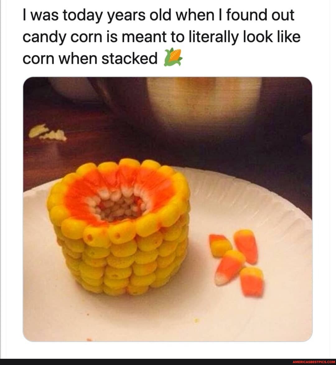 I was today years old when I found out candy corn is meant to literally look like corn when stacked