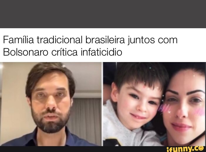 Família tradicional brasileira juntos com
Bolsonaro crítica infaticidio