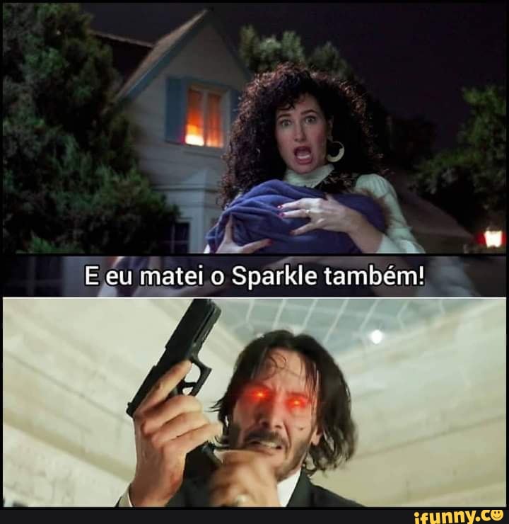 E eu matei o Sparkle também!