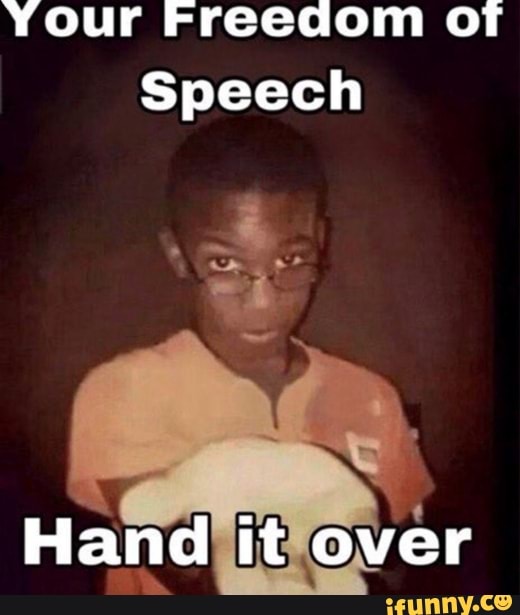 Your Freedom ot
Speech
Hand it over