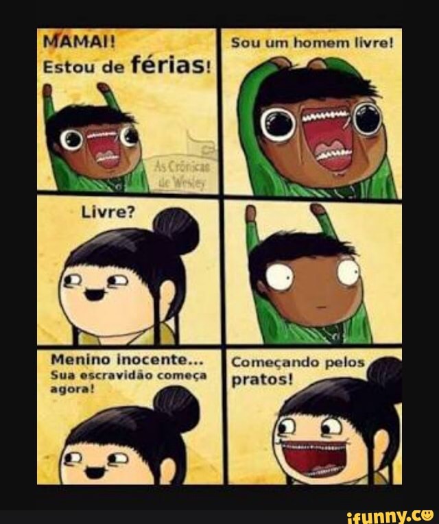 MAMAI! Sou um
homem livre!
Estou de
férias!
à
Menino inocente...
Sua escravidão começa