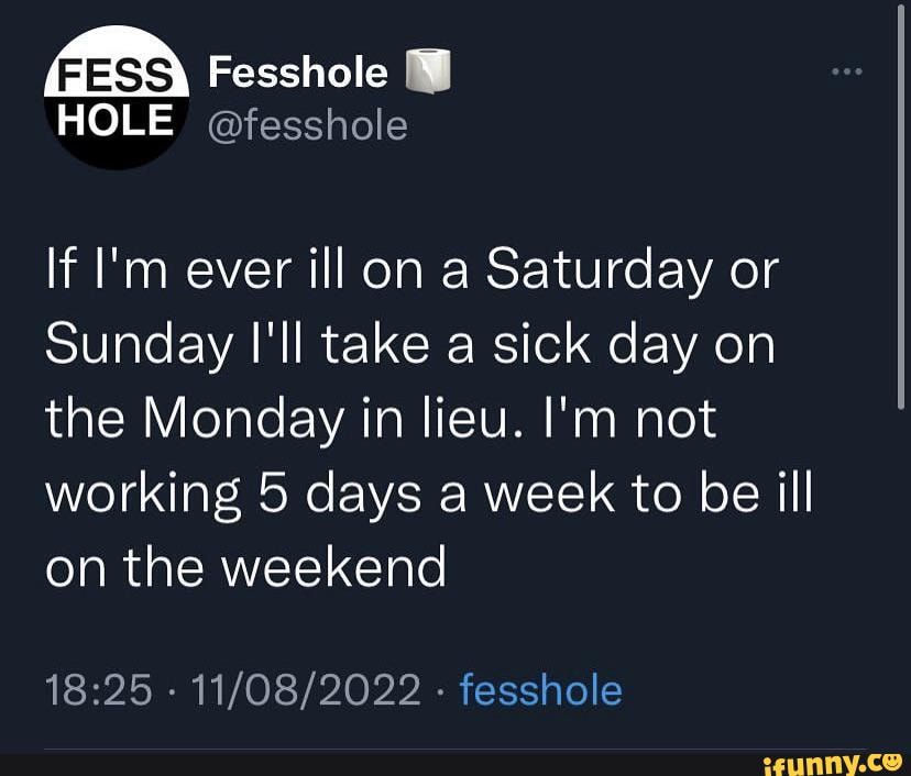 Fesshole HOLE fesshole If I m Ever Ill On A Saturday Or Sunday I ll 