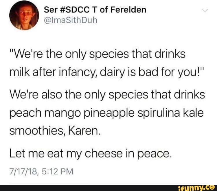 We Re The Only Species That Drinks Milk After Infancy Dairy Is Bad For You We Re Also The Only Species That Drinks Peach Mango Pineapple Spirulina Kale Smoothies Karen Let Me Eat My - 944 pm d day a d day q d day roblox q d day footage d day