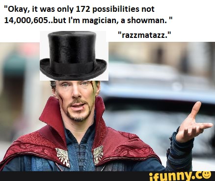 Okay, it was only 172 possibilities not
14,000,605..but I'm magician, a showman. "
"razzmatazz."