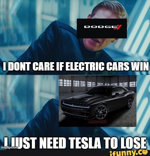 I DONT CARE IF ELECTRIC CARS WIN IST NEED TESLA TO LOSE iFunny