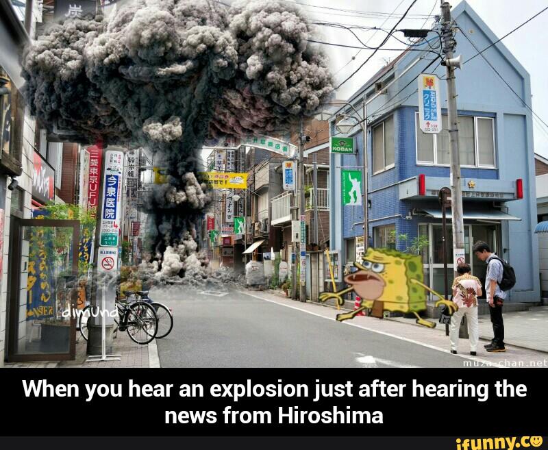 When you hear an explosion just after hearing the
news from Hiroshima - When you hear an explosion just after hearing the news from Hiroshima