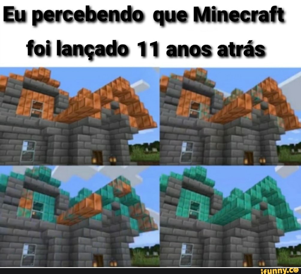 Eu percebendo que Minecraft foi lançado 11 anos atrás