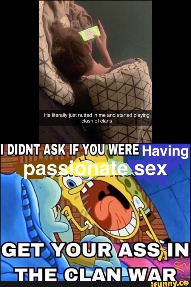 He literally just nutted started playing
clash of clans