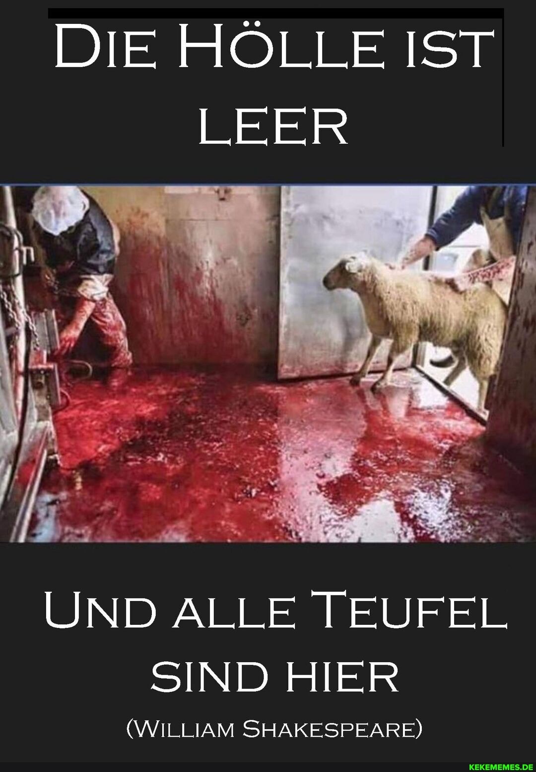 DIE HÖLLE IST LEER
UND ALLE TEUFEL SIND HIER
(WILLIAM SHAKESPEARE)