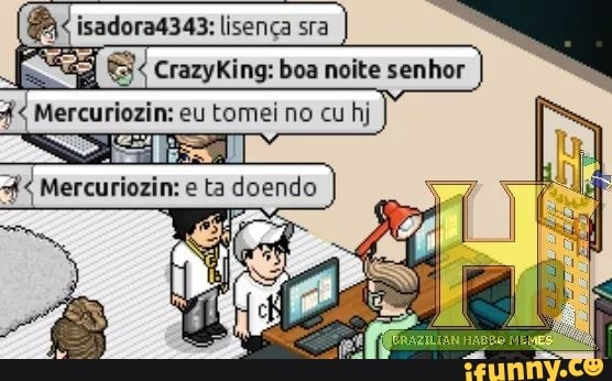 Sad E CrazyKing: boa noite senhor
#4 eno eu tomei no cu hj i