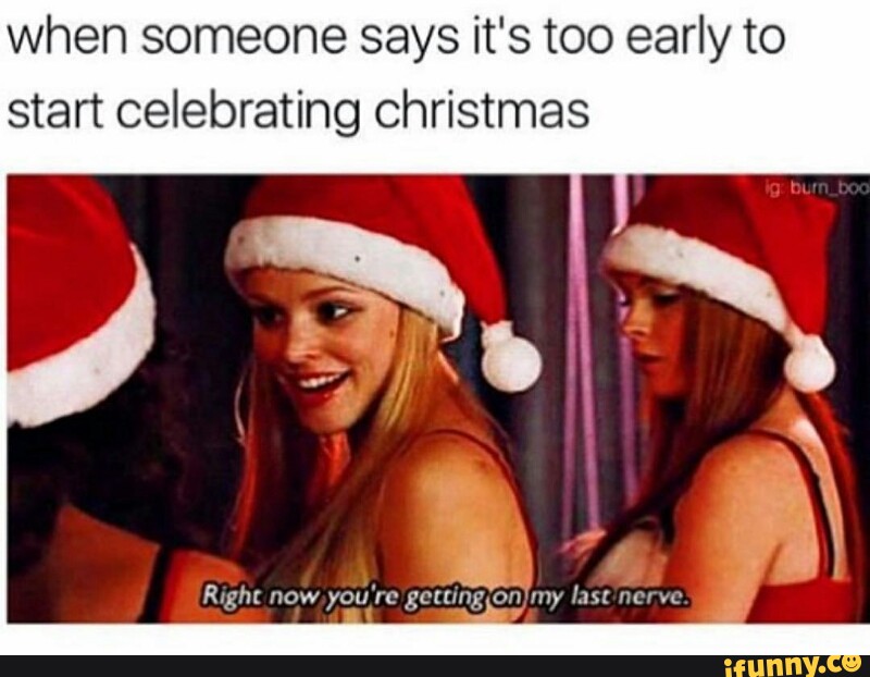 when someone says it's too early to start celebrating Christmas.