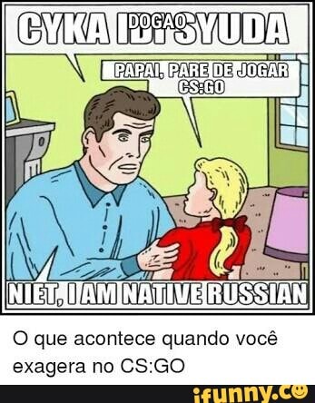 O que acontece quando você
exagera no CS:GO