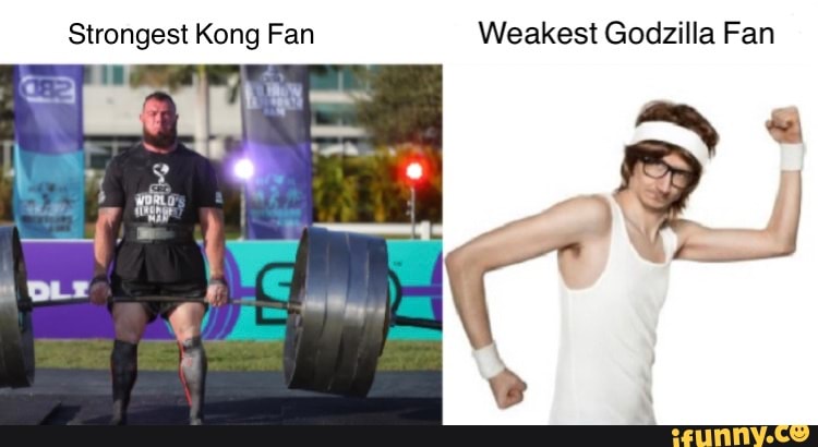 Strongest Kong Fan Weakest Godzilla Fan - iFunny