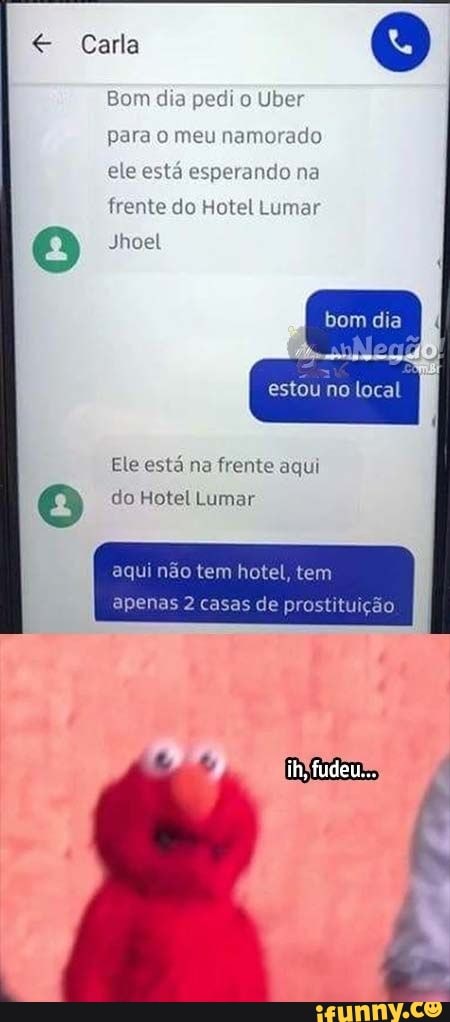 Bom dia pedi o Uber
frente do Hotel Lumar Jhoel
Ele esta na frente aqui
O do Hotel Lumar
aqui não tem hotel, tem
apenas 2 casas de prostituição