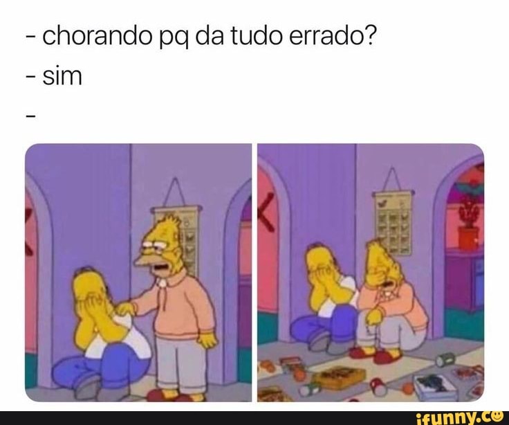 - chorando pq da tudo errado?
- sim