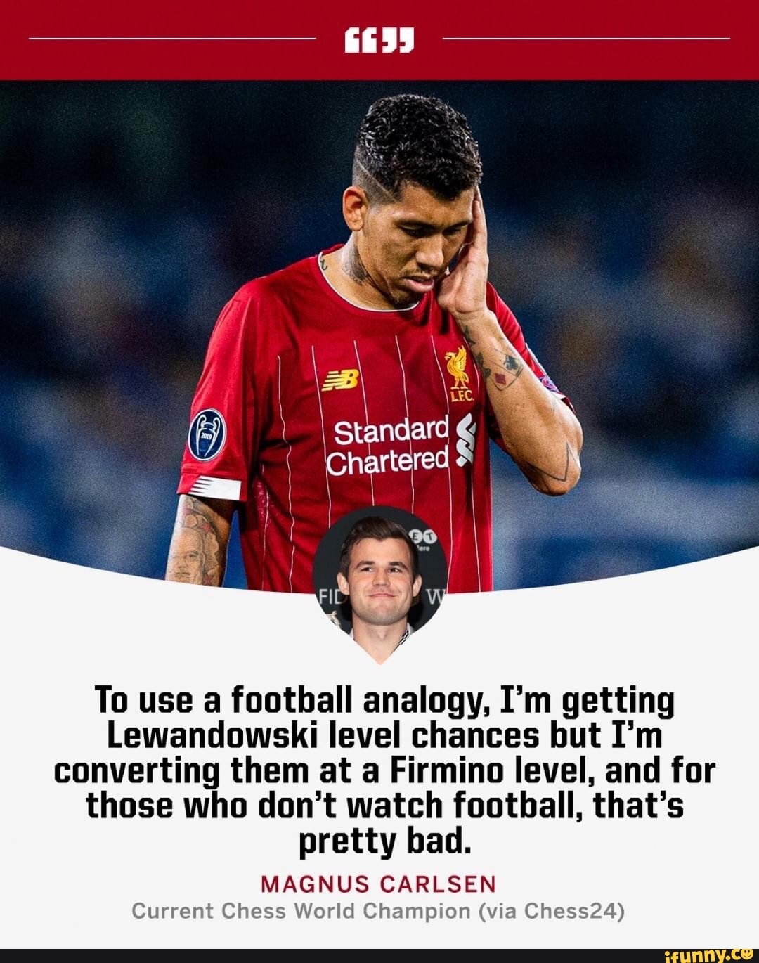 To use a football analogy, I'm getting Lewandowski level chances but I