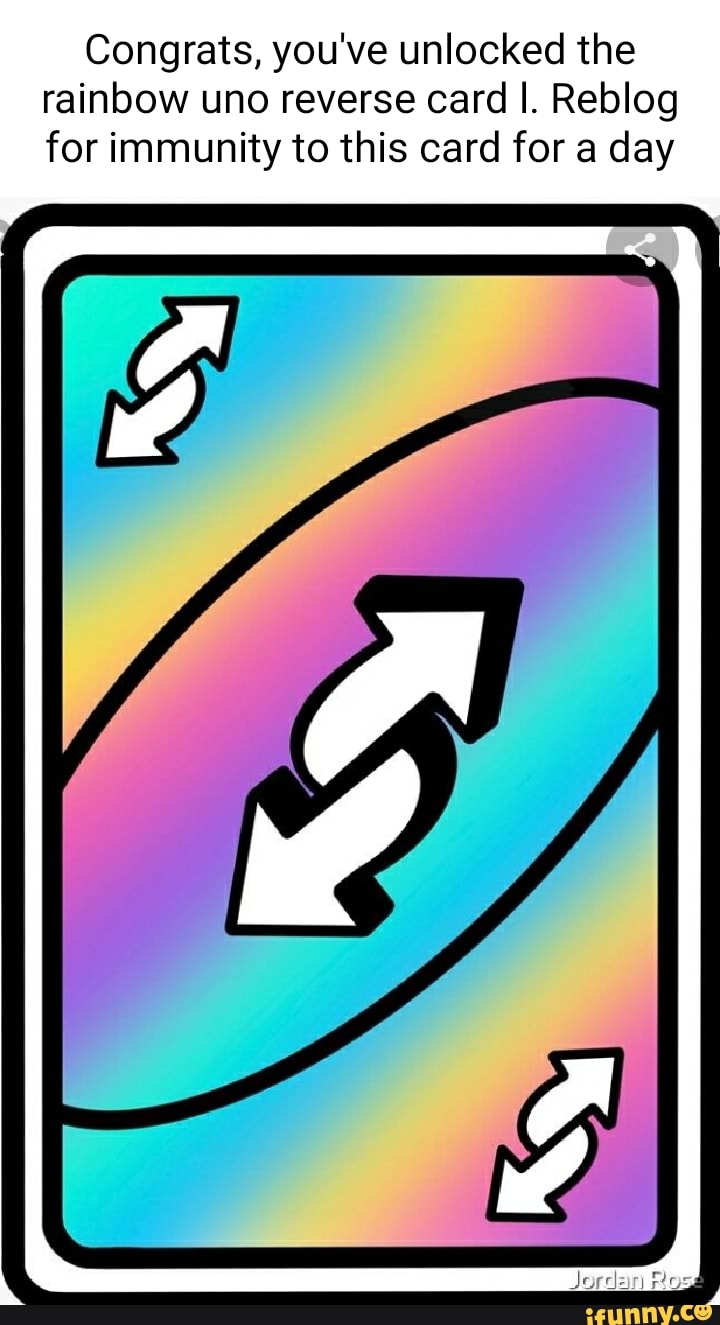 Congrats, you've unlocked the rainbow uno reverse card I. Reblog for ...