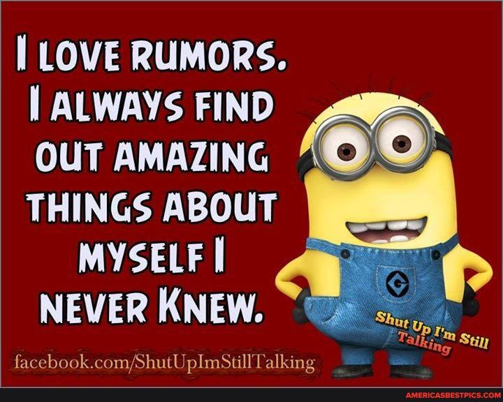 I LOVE RUMORS.
I ALWAYS FIND OUT AMAZING THINGS ABOUT
MYSELF I
NEVER KNEW.
Up
Talking