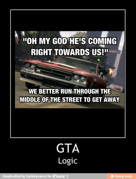 COMING
= BETTER RUN
THROUGH as Ed
(MIDDLE OF;THE STREET TO GET AWAY,
Logic - GTA
Logic