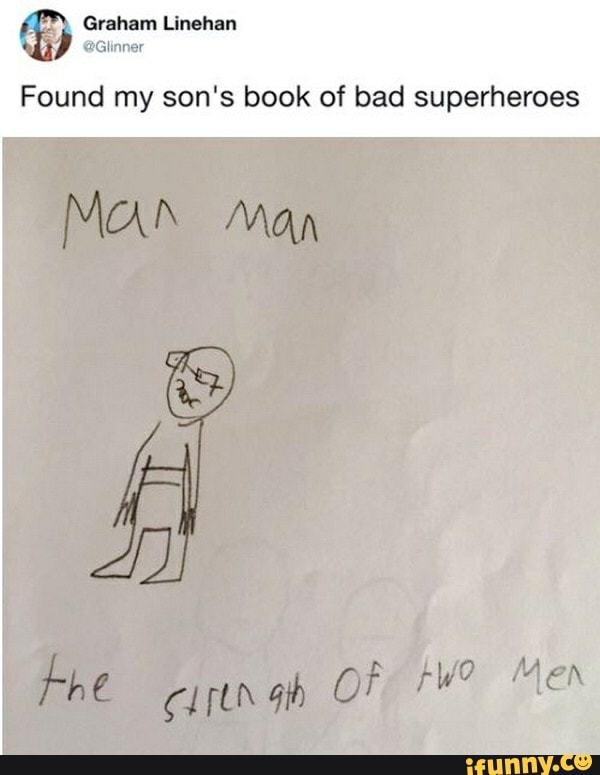 Graham Linehan
Found my son's book of bad superheroes
Man
OF Men