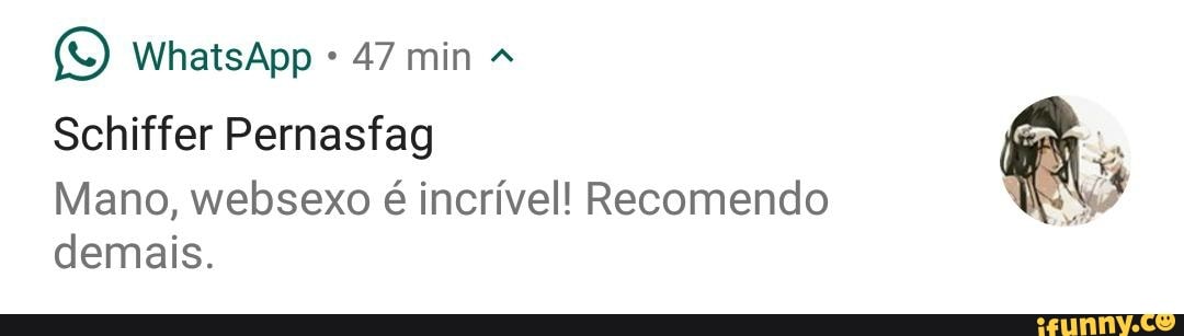 Schiffer Pernasfag
Mano, websexo é incrível! Recomendo demais.