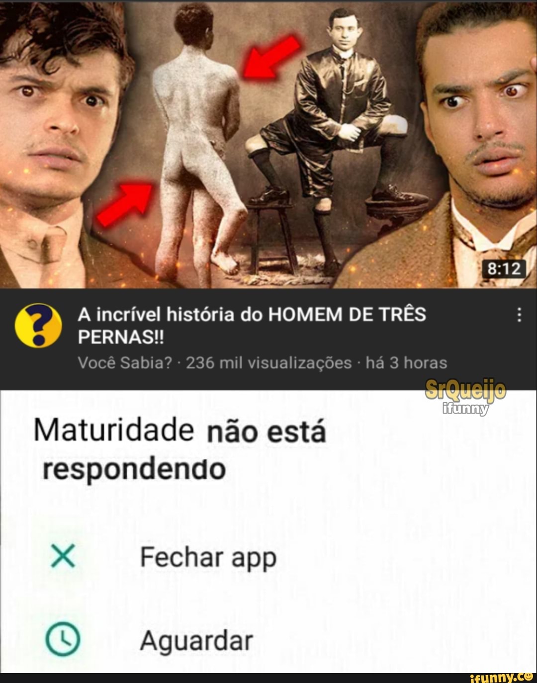 A incrível história do HOMEM DE TRÊS PERNAS!!
Você Sabia? - 236 mil visualizações - há 3 horas
Maturidade não está respondendo
X Fechar app
Agqueardar
