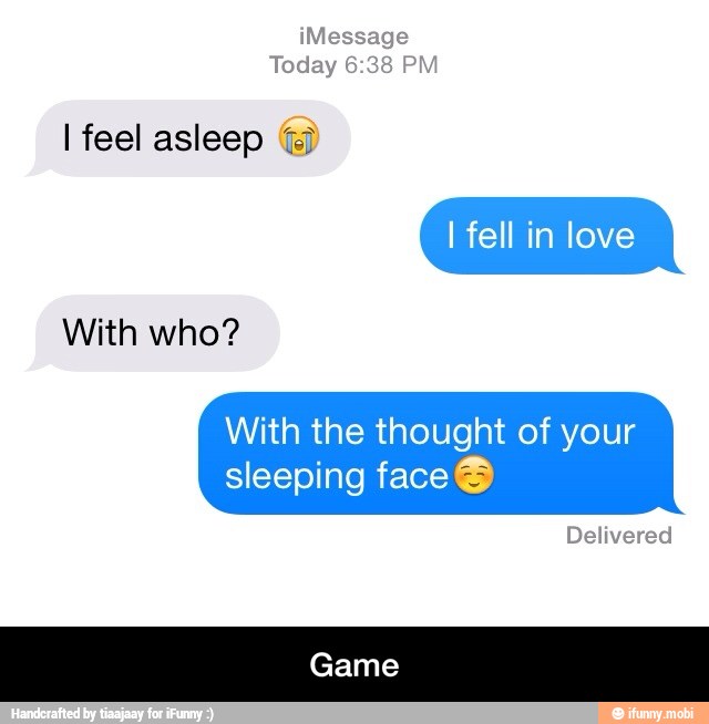¡Message
Today 6:38 PM
I feel asleep With who?
With the thought of your
sleeping face Y
Delivered
Game - Game