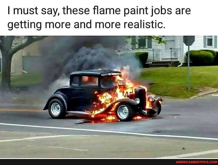 I must say, these flame paint jobs are getting more and more realistic.