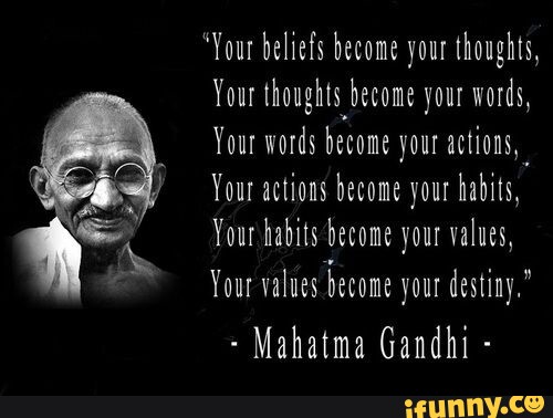 "Your beliefs become your thoughts, Your thoughts become your words ...