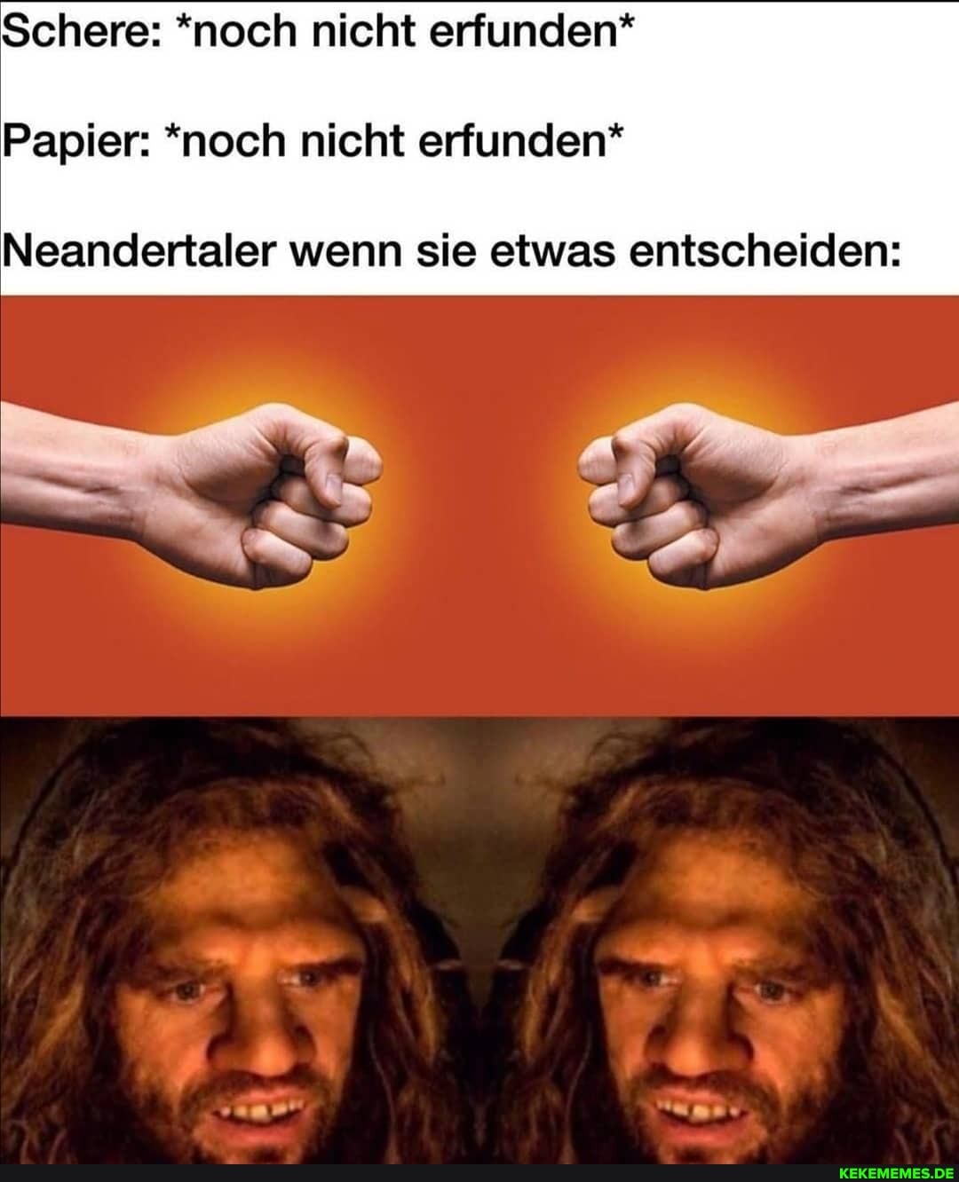 Schere: *noch nicht erfunden*
Papier: *noch nicht erfunden*
Neandertaler wenn sie etwas entscheiden: