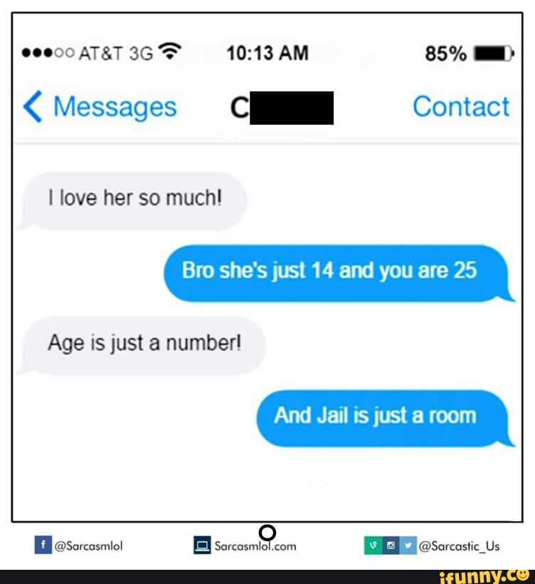 Messages C Contact Bro She S Just 14 And You Are 25 Age Is Just A Number And Jail Is Just A Room Ifunny