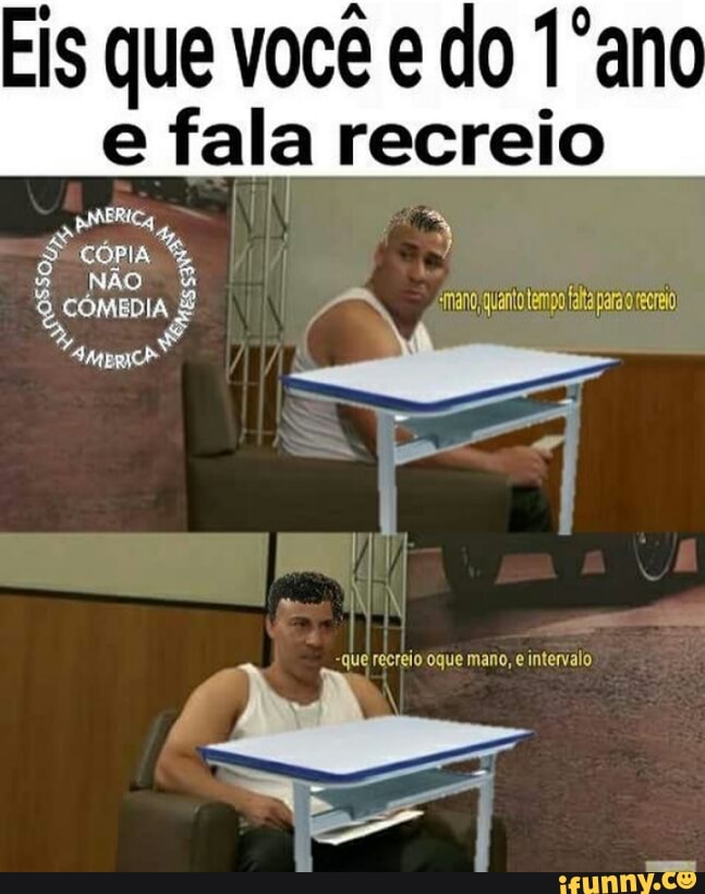 Eis que você e do 1°anc
e fala recreio
