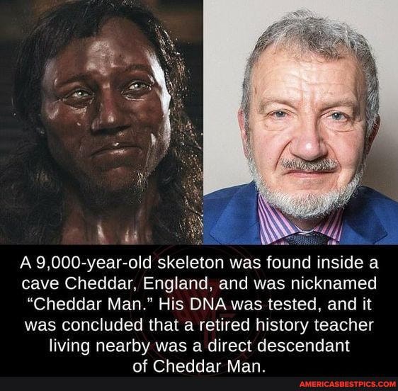 La
A 9,000-year-old skeleton was found inside a cave Cheddar, England, and was nicknamed
"Cheddar Man." His DNA was tested, and it was concluded that a retired history teacher living nearby was a direct descendant