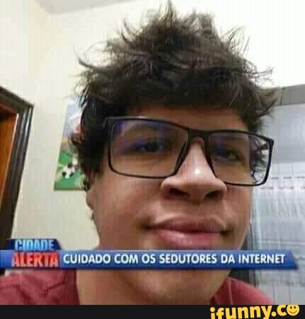 WLERTO CUIDADO COM OS SEDUTORES DA INTERNET