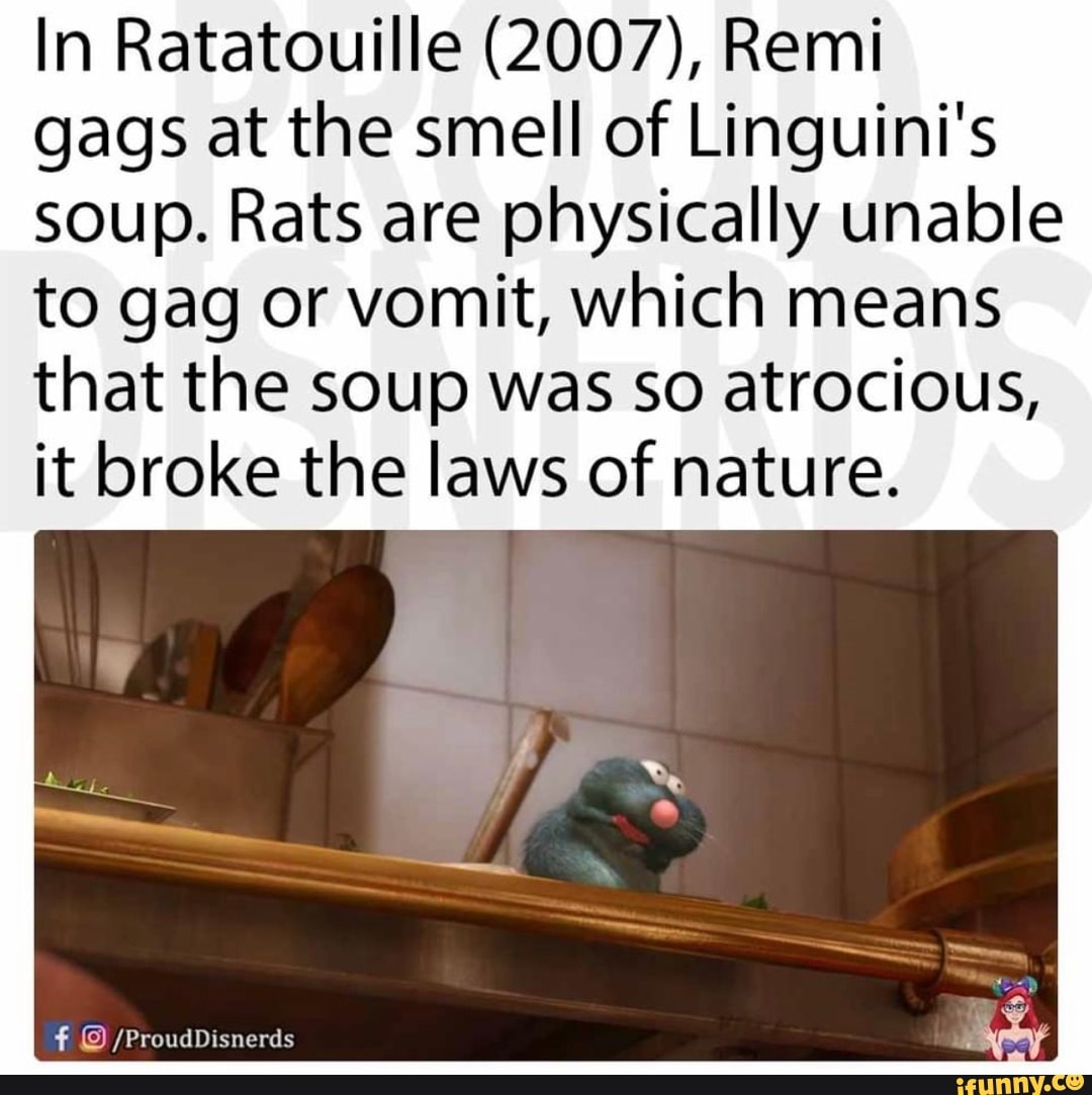 In Ratatouille (2007), Remi gags at the smell of Linguini's soup. Rats