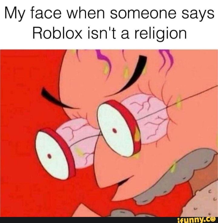 My Face When Roblox Isn T A Religion Ifunny - groan face roblox