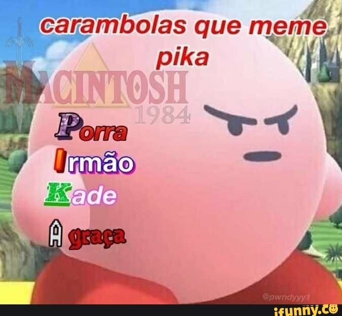 carambolas que meme;
pika
Quão