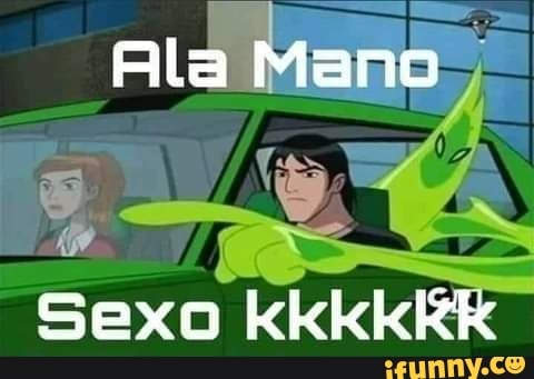 Ala Mano
Sexo kkkkkk