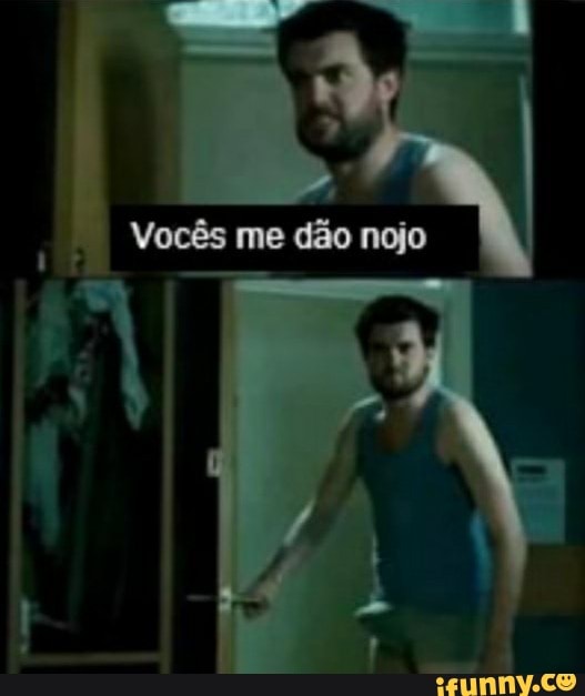 Vocês me dão nojo