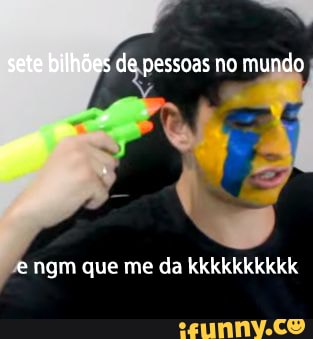 sete bilhões de pessoas no mundo
e ngm que me da kkkkkkkkkk